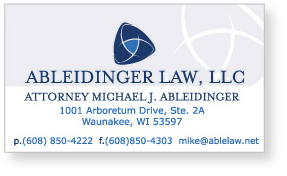 ATTORNEY MICHAEL J. ABLEIDINGER
		1001 Arboretum Drive, Ste. 2A
		Waunakee, WI 53597
		p. (608) 850-4222
		f. (608)850-4303
		mike@ablelaw.net